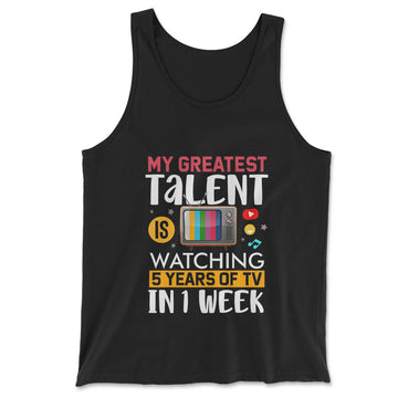 My Greatest Talent Is Watching 5 Years Of Tv In 1 Week Men/Unisex Tank in Black color